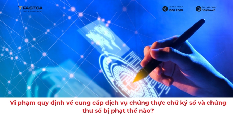 Vi phạm quy định về cung cấp dịch vụ chứng thực chữ ký số và chứng thư số bị phạt thế nào?