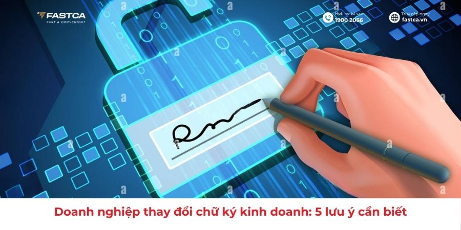 Doanh nghiệp thay đổi chữ ký kinh doanh: Nắm chắc 5 lưu ý cốt lõi