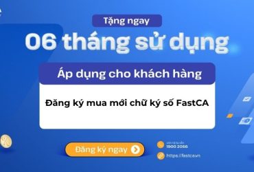 Tặng 06 tháng sử dụng cho khách hàng đăng ký mới dịch vụ chữ ký số FastCA