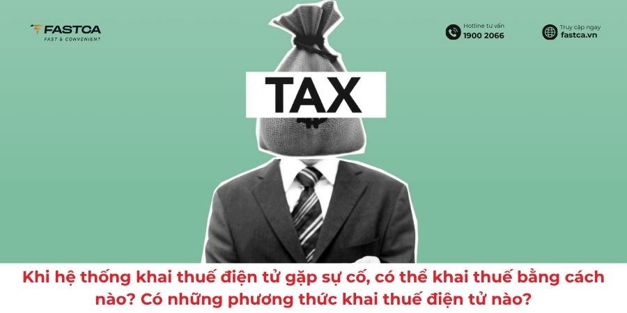 Khi hệ thống khai thuế điện tử gặp sự cố, có thể khai thuế bằng cách nào? Có những phương thức khai thuế điện tử nào?