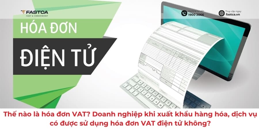 Thế nào là hóa đơn VAT? Doanh nghiệp khi xuất khẩu hàng hóa, dịch vụ có được sử dụng hóa đơn VAT điện tử không?