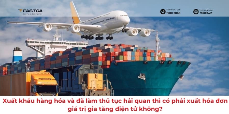 Xuất khẩu hàng hóa và đã làm thủ tục hải quan thì có phải xuất hóa đơn giá trị gia tăng điện tử không?