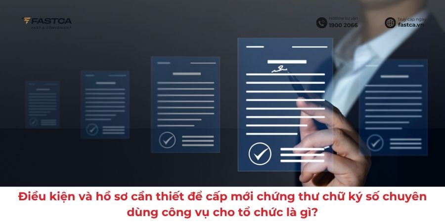 Điều kiện và hồ sơ cần thiết để cấp mới chứng thư chữ ký số chuyên dùng công vụ cho tổ chức là gì?