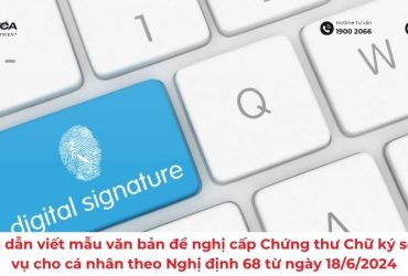 Hướng dẫn viết mẫu văn bản đề nghị cấp Chứng thư Chữ ký số công vụ cho cá nhân theo Nghị định 68 từ ngày 18/6/2024