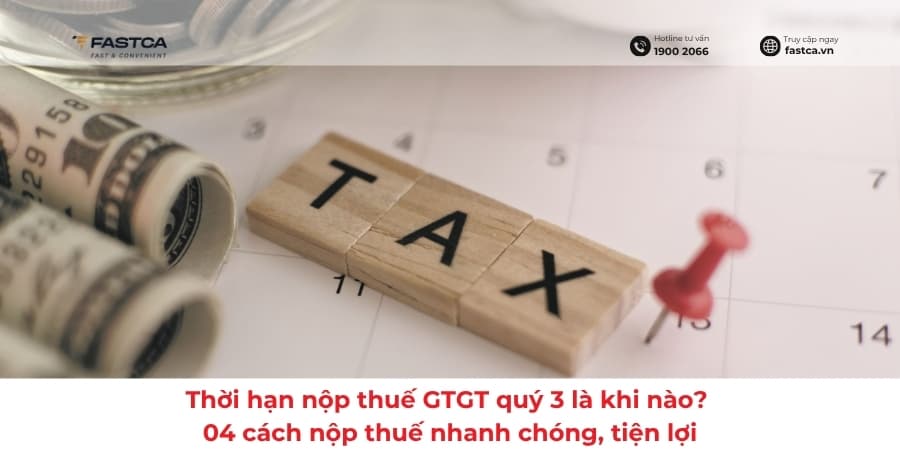Thời hạn nộp thuế GTGT quý 3 là khi nào? 04 cách nộp thuế nhanh chóng, tiện lợi