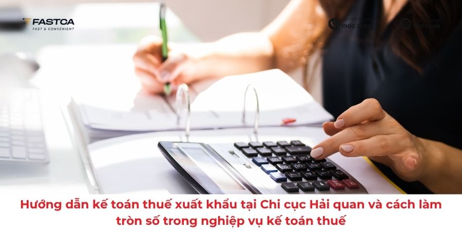 Hướng dẫn kế toán thuế xuất khẩu tại Chi cục Hải quan và cách làm tròn số trong nghiệp vụ kế toán thuế