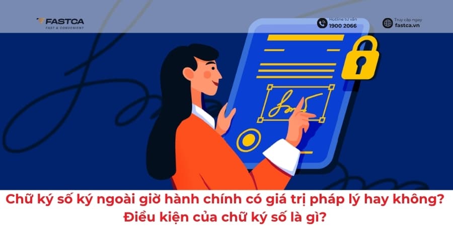 Chữ ký số ký ngoài giờ hành chính có giá trị pháp lý hay không? Điều kiện của chữ ký số là gì?