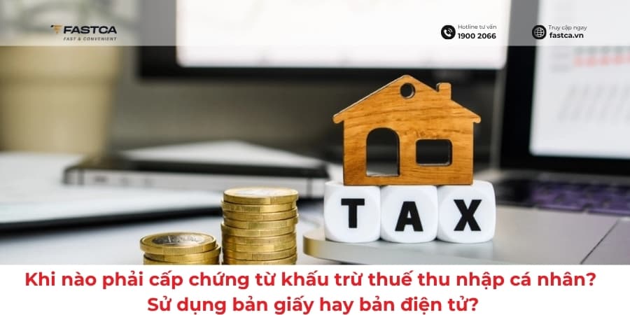 Khi nào phải cấp chứng từ khấu trừ thuế thu nhập cá nhân? Sử dụng chứng từ khấu trừ thuế thu nhập cá nhân bản giấy hay bản điện tử?