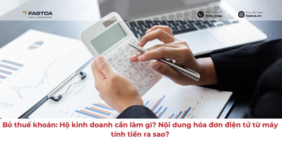 Bỏ thuế khoán: Hộ kinh doanh cần làm gì? Nội dung hóa đơn điện tử từ máy tính tiền ra sao?