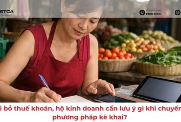 Sau khi bỏ thuế khoán, hộ kinh doanh cần lưu ý gì khi chuyển sang phương pháp kê khai?