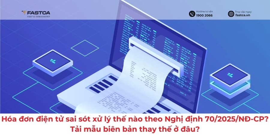 Hóa đơn điện tử sai sót xử lý thế nào theo Nghị định 70/2025/NĐ-CP? Tải mẫu biên bản thay thế ở đâu?