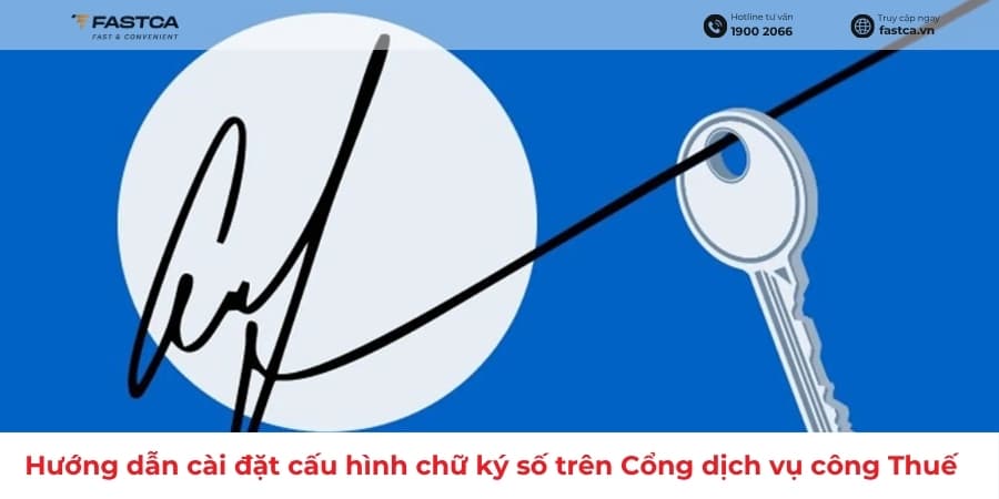 Hướng dẫn cài đặt cấu hình chữ ký số trên Cổng dịch vụ công Thuế mới nhất hiện nay