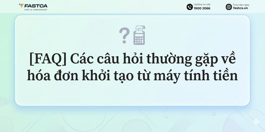 câu hỏi thường gặp về hóa đơn khởi tạo từ máy tính tiền